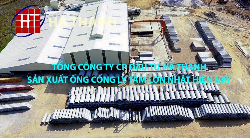 Tổng Công ty CP Đầu tư Hà Thanh sản xuất ống cống ly tâm lớn nhất hiện nay