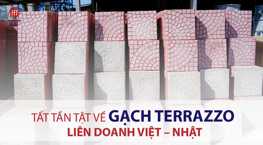 TẤT TẦN TẬT VỀ GẠCH TERRAZZO LIÊN DOANH VIỆT – NHẬT